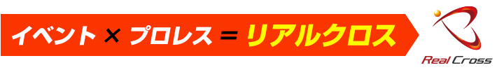 イベント×プロレス＝リアルクロス